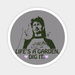 Life's a garden, dig it. Magnet